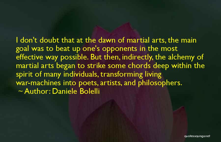 Daniele Bolelli Quotes: I Don't Doubt That At The Dawn Of Martial Arts, The Main Goal Was To Beat Up One's Opponents In