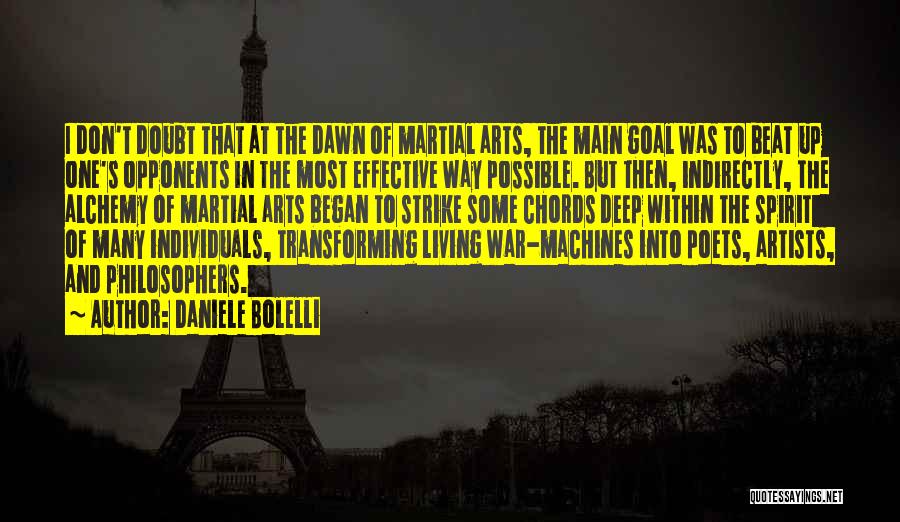 Daniele Bolelli Quotes: I Don't Doubt That At The Dawn Of Martial Arts, The Main Goal Was To Beat Up One's Opponents In