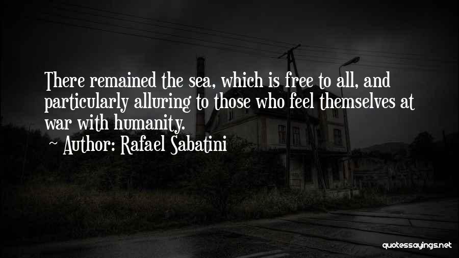 Rafael Sabatini Quotes: There Remained The Sea, Which Is Free To All, And Particularly Alluring To Those Who Feel Themselves At War With