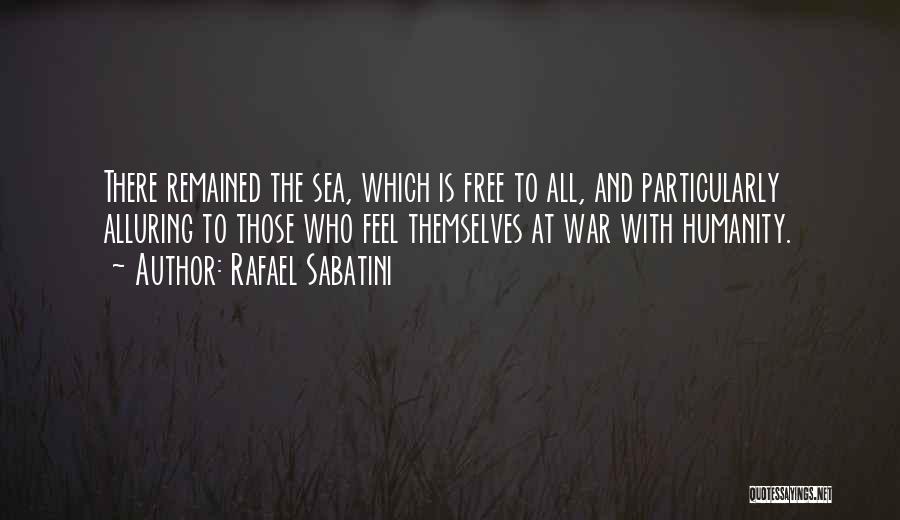 Rafael Sabatini Quotes: There Remained The Sea, Which Is Free To All, And Particularly Alluring To Those Who Feel Themselves At War With
