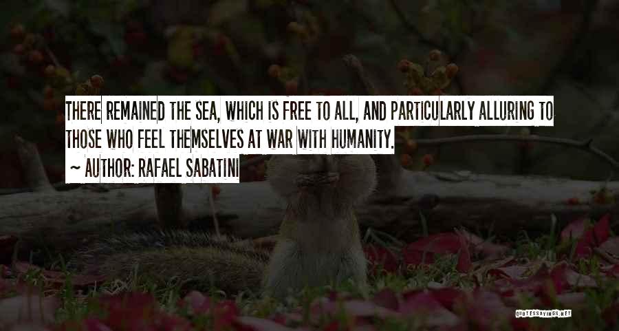 Rafael Sabatini Quotes: There Remained The Sea, Which Is Free To All, And Particularly Alluring To Those Who Feel Themselves At War With