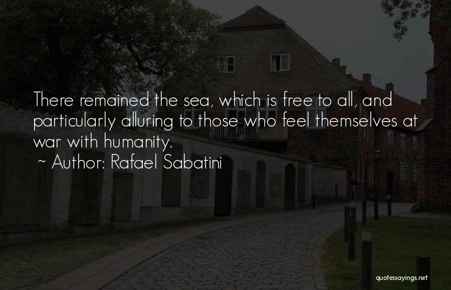 Rafael Sabatini Quotes: There Remained The Sea, Which Is Free To All, And Particularly Alluring To Those Who Feel Themselves At War With