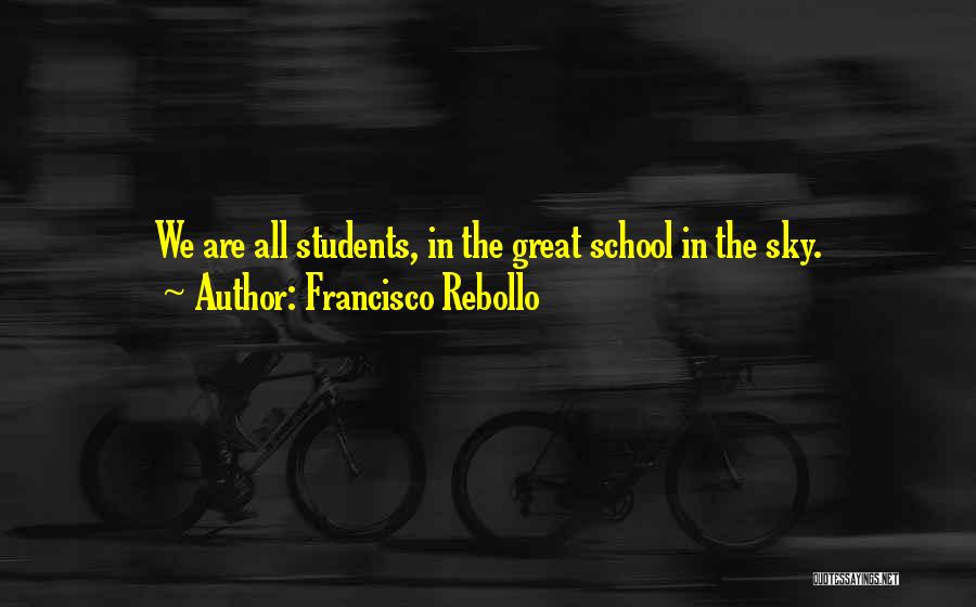 Francisco Rebollo Quotes: We Are All Students, In The Great School In The Sky.