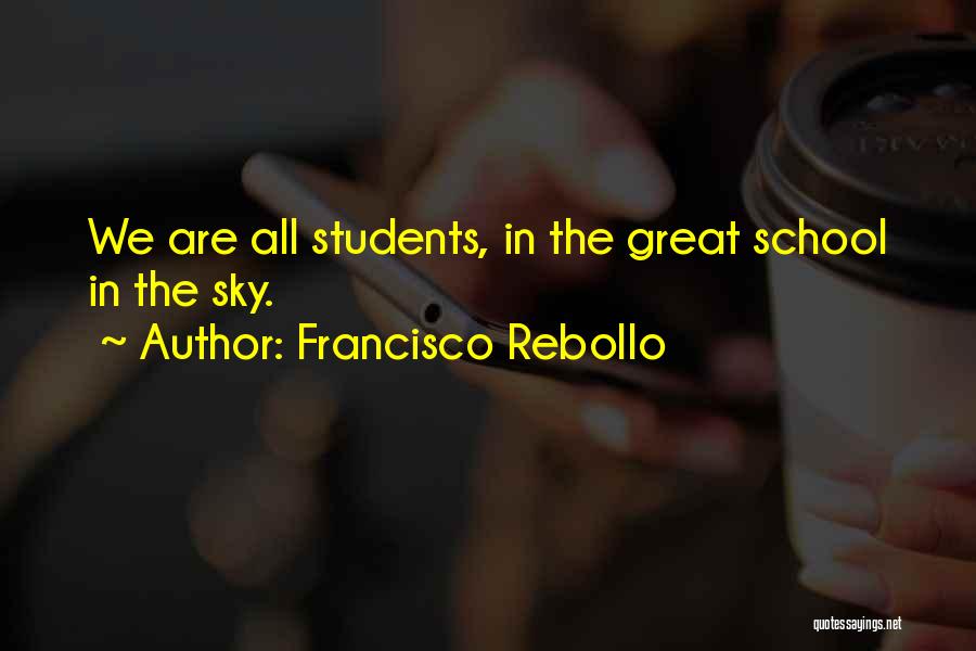 Francisco Rebollo Quotes: We Are All Students, In The Great School In The Sky.