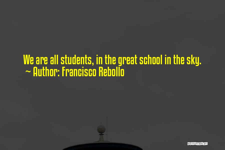 Francisco Rebollo Quotes: We Are All Students, In The Great School In The Sky.