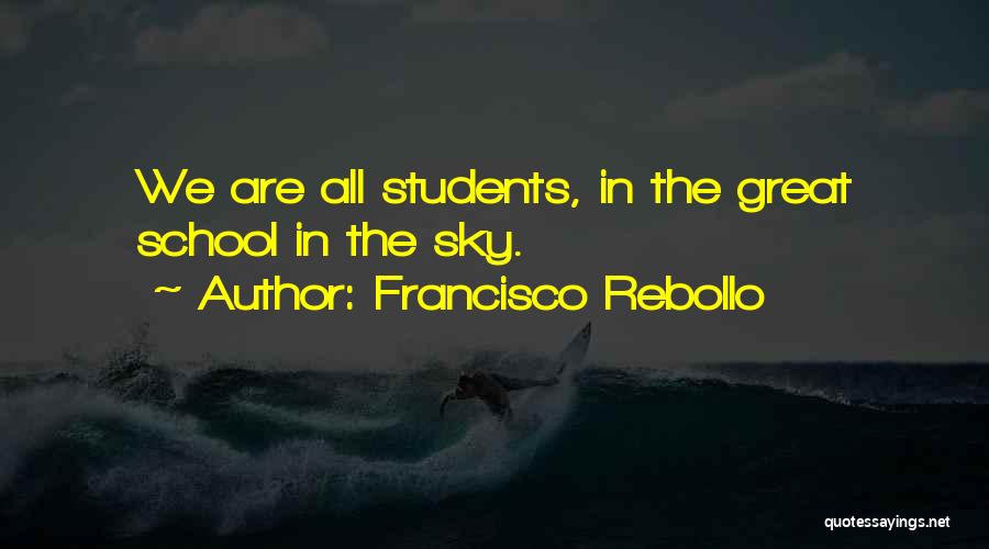 Francisco Rebollo Quotes: We Are All Students, In The Great School In The Sky.