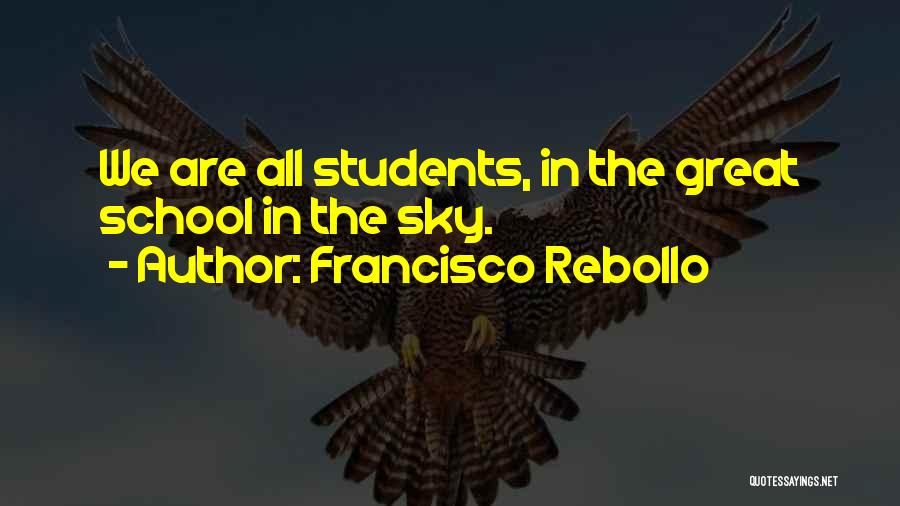 Francisco Rebollo Quotes: We Are All Students, In The Great School In The Sky.