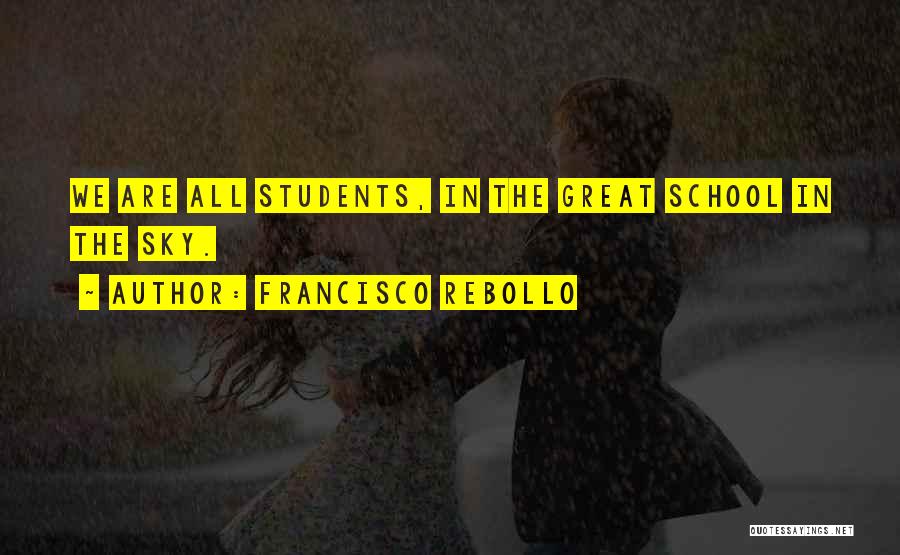 Francisco Rebollo Quotes: We Are All Students, In The Great School In The Sky.