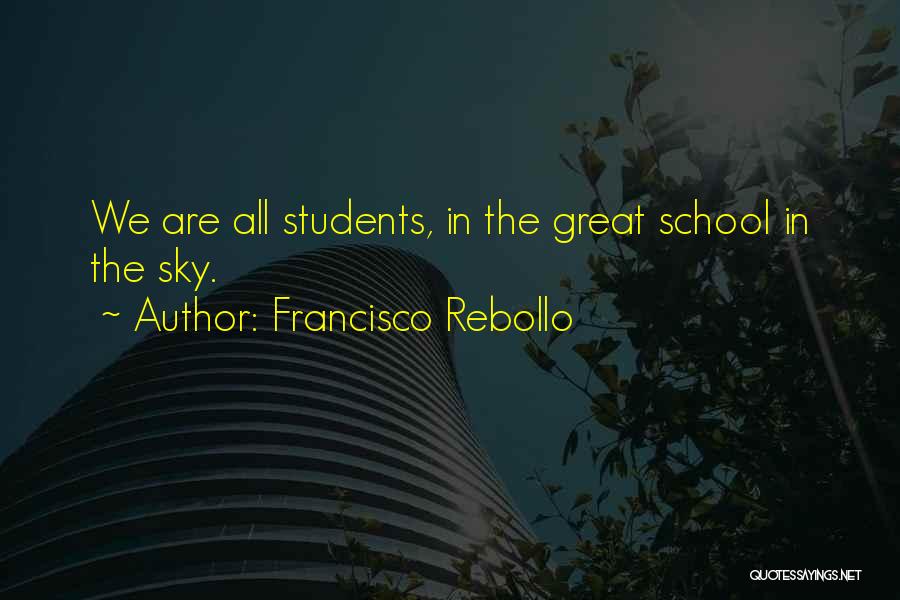 Francisco Rebollo Quotes: We Are All Students, In The Great School In The Sky.
