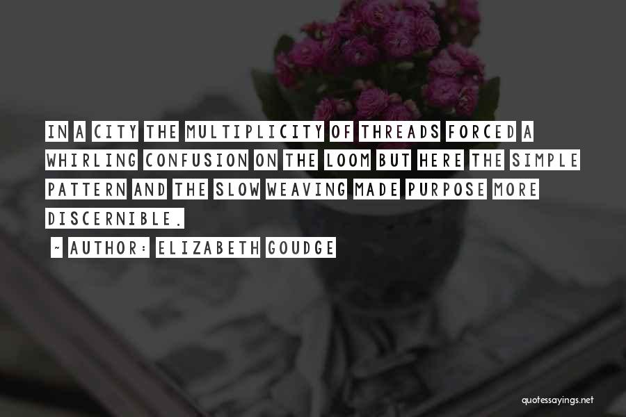 Elizabeth Goudge Quotes: In A City The Multiplicity Of Threads Forced A Whirling Confusion On The Loom But Here The Simple Pattern And