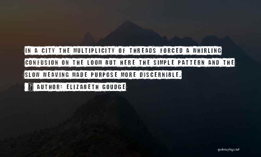 Elizabeth Goudge Quotes: In A City The Multiplicity Of Threads Forced A Whirling Confusion On The Loom But Here The Simple Pattern And