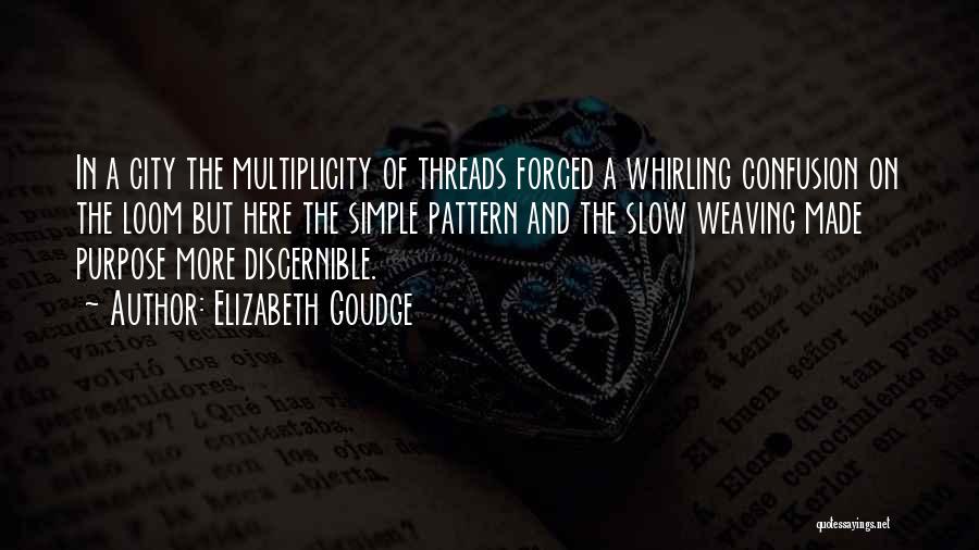 Elizabeth Goudge Quotes: In A City The Multiplicity Of Threads Forced A Whirling Confusion On The Loom But Here The Simple Pattern And