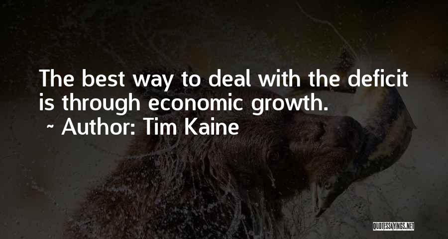 Tim Kaine Quotes: The Best Way To Deal With The Deficit Is Through Economic Growth.