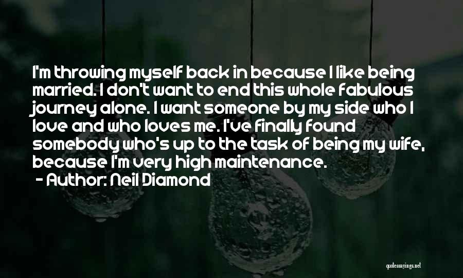 Neil Diamond Quotes: I'm Throwing Myself Back In Because I Like Being Married. I Don't Want To End This Whole Fabulous Journey Alone.