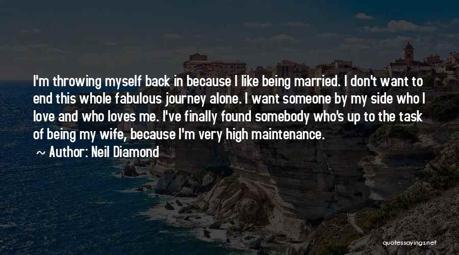 Neil Diamond Quotes: I'm Throwing Myself Back In Because I Like Being Married. I Don't Want To End This Whole Fabulous Journey Alone.