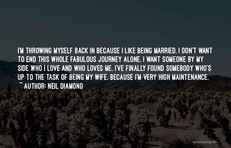 Neil Diamond Quotes: I'm Throwing Myself Back In Because I Like Being Married. I Don't Want To End This Whole Fabulous Journey Alone.