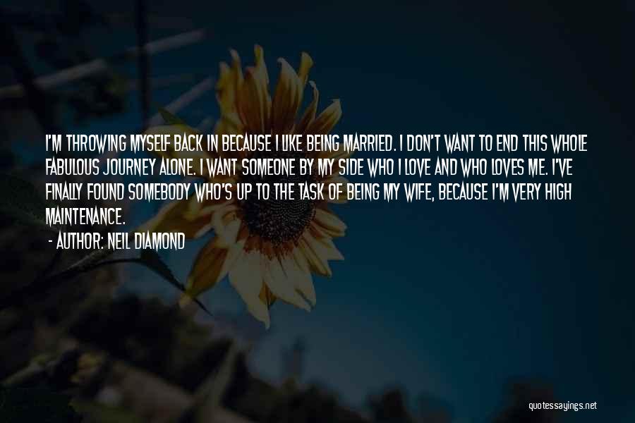 Neil Diamond Quotes: I'm Throwing Myself Back In Because I Like Being Married. I Don't Want To End This Whole Fabulous Journey Alone.