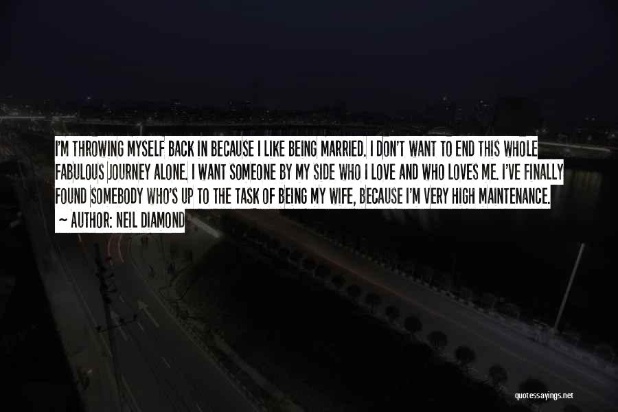 Neil Diamond Quotes: I'm Throwing Myself Back In Because I Like Being Married. I Don't Want To End This Whole Fabulous Journey Alone.