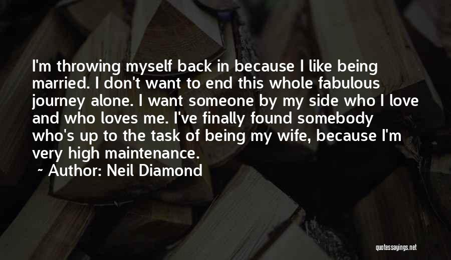 Neil Diamond Quotes: I'm Throwing Myself Back In Because I Like Being Married. I Don't Want To End This Whole Fabulous Journey Alone.