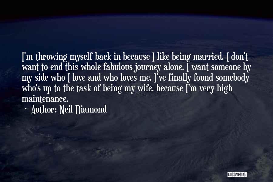 Neil Diamond Quotes: I'm Throwing Myself Back In Because I Like Being Married. I Don't Want To End This Whole Fabulous Journey Alone.