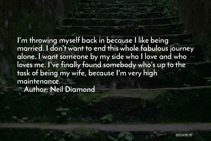 Neil Diamond Quotes: I'm Throwing Myself Back In Because I Like Being Married. I Don't Want To End This Whole Fabulous Journey Alone.