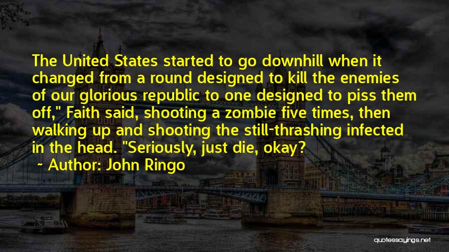 John Ringo Quotes: The United States Started To Go Downhill When It Changed From A Round Designed To Kill The Enemies Of Our