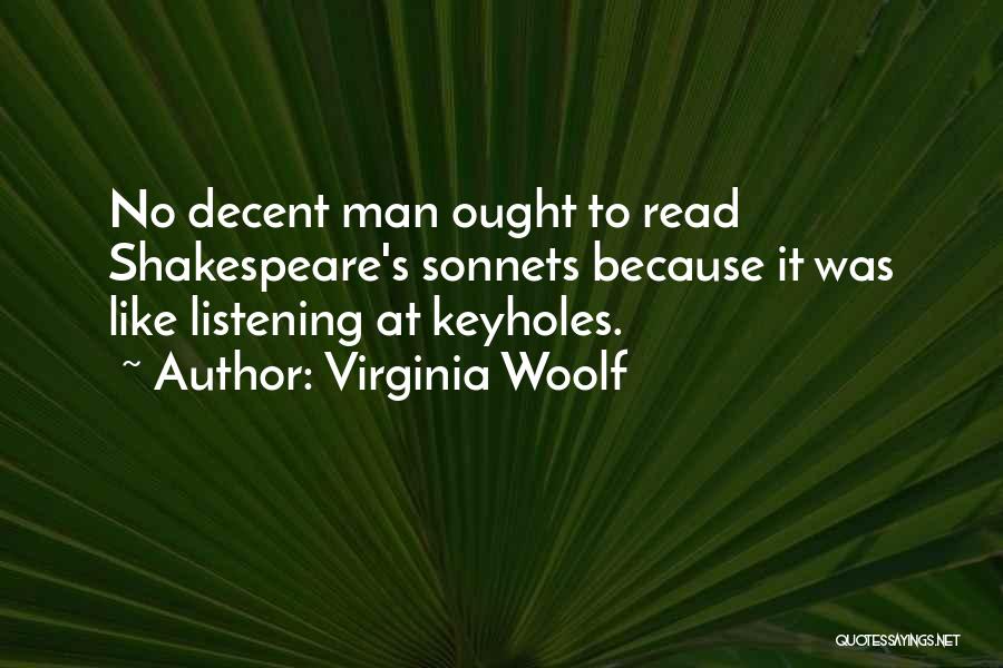 Virginia Woolf Quotes: No Decent Man Ought To Read Shakespeare's Sonnets Because It Was Like Listening At Keyholes.