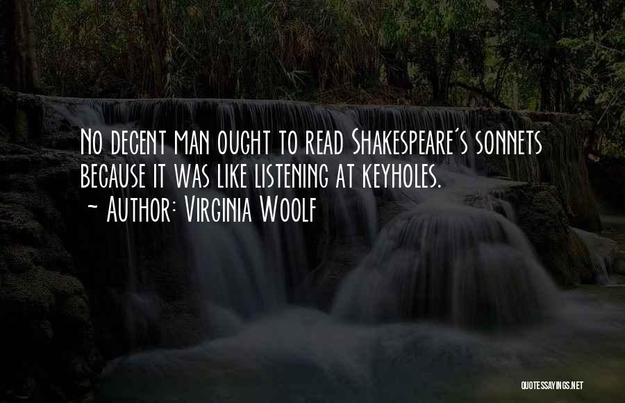 Virginia Woolf Quotes: No Decent Man Ought To Read Shakespeare's Sonnets Because It Was Like Listening At Keyholes.