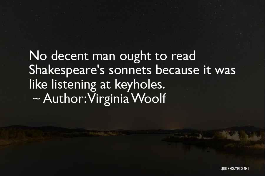 Virginia Woolf Quotes: No Decent Man Ought To Read Shakespeare's Sonnets Because It Was Like Listening At Keyholes.