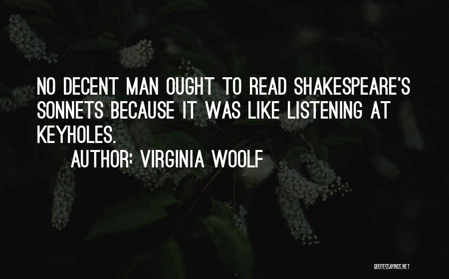 Virginia Woolf Quotes: No Decent Man Ought To Read Shakespeare's Sonnets Because It Was Like Listening At Keyholes.