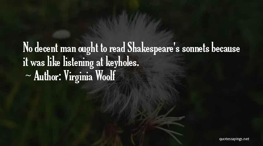 Virginia Woolf Quotes: No Decent Man Ought To Read Shakespeare's Sonnets Because It Was Like Listening At Keyholes.
