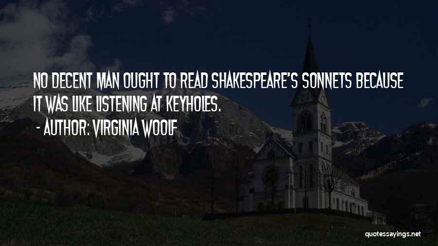Virginia Woolf Quotes: No Decent Man Ought To Read Shakespeare's Sonnets Because It Was Like Listening At Keyholes.
