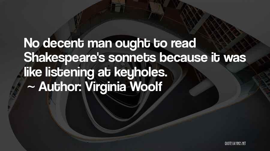 Virginia Woolf Quotes: No Decent Man Ought To Read Shakespeare's Sonnets Because It Was Like Listening At Keyholes.