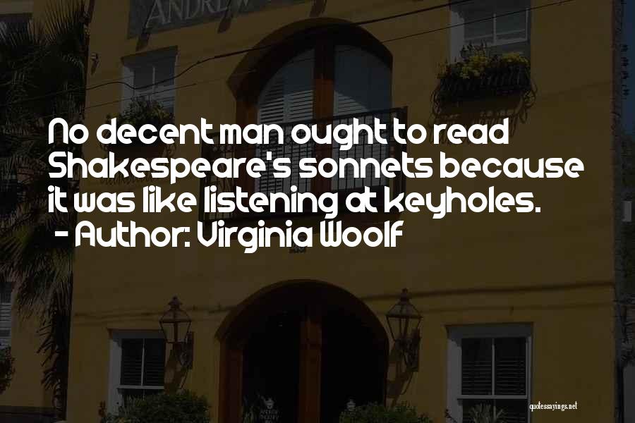 Virginia Woolf Quotes: No Decent Man Ought To Read Shakespeare's Sonnets Because It Was Like Listening At Keyholes.