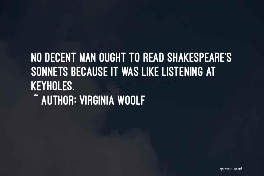 Virginia Woolf Quotes: No Decent Man Ought To Read Shakespeare's Sonnets Because It Was Like Listening At Keyholes.