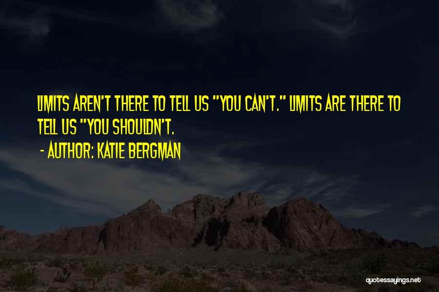 Katie Bergman Quotes: Limits Aren't There To Tell Us You Can't. Limits Are There To Tell Us You Shouldn't.