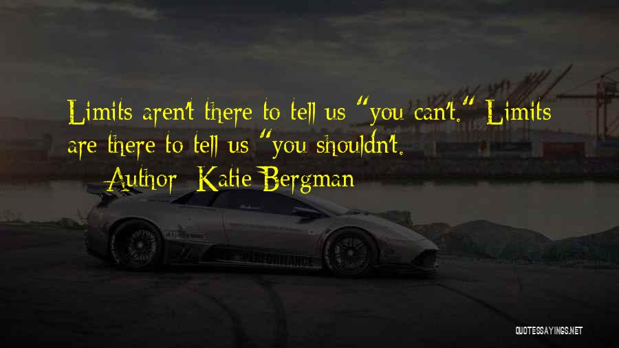 Katie Bergman Quotes: Limits Aren't There To Tell Us You Can't. Limits Are There To Tell Us You Shouldn't.