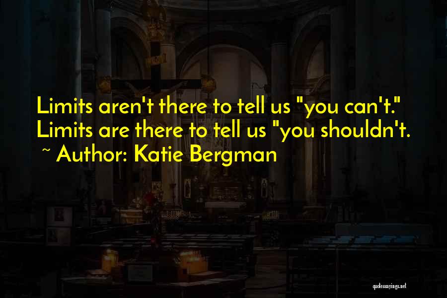 Katie Bergman Quotes: Limits Aren't There To Tell Us You Can't. Limits Are There To Tell Us You Shouldn't.