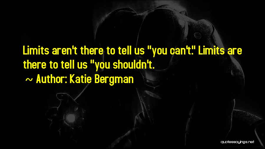 Katie Bergman Quotes: Limits Aren't There To Tell Us You Can't. Limits Are There To Tell Us You Shouldn't.