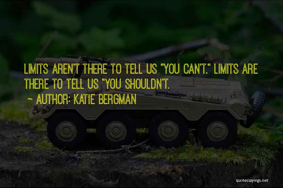 Katie Bergman Quotes: Limits Aren't There To Tell Us You Can't. Limits Are There To Tell Us You Shouldn't.