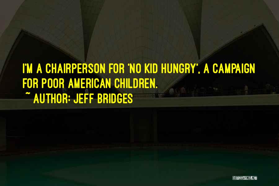 Jeff Bridges Quotes: I'm A Chairperson For 'no Kid Hungry', A Campaign For Poor American Children.
