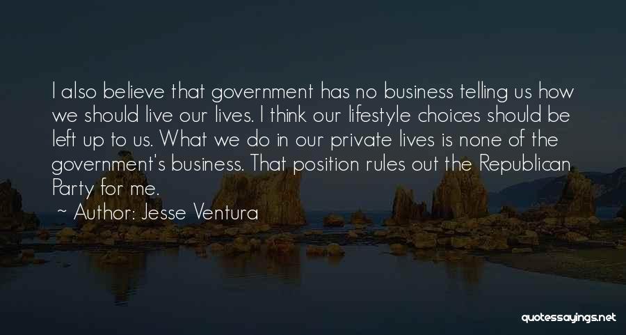 Jesse Ventura Quotes: I Also Believe That Government Has No Business Telling Us How We Should Live Our Lives. I Think Our Lifestyle