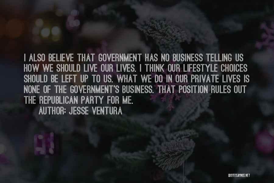 Jesse Ventura Quotes: I Also Believe That Government Has No Business Telling Us How We Should Live Our Lives. I Think Our Lifestyle