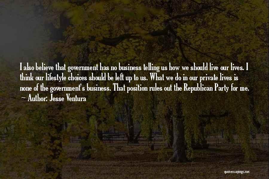 Jesse Ventura Quotes: I Also Believe That Government Has No Business Telling Us How We Should Live Our Lives. I Think Our Lifestyle