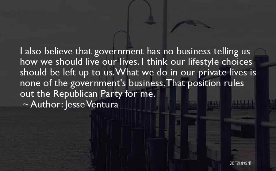 Jesse Ventura Quotes: I Also Believe That Government Has No Business Telling Us How We Should Live Our Lives. I Think Our Lifestyle