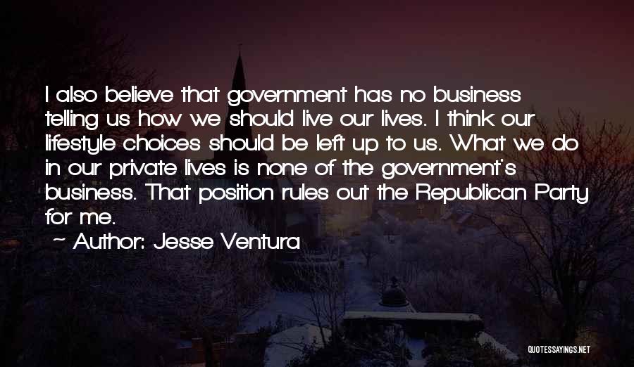 Jesse Ventura Quotes: I Also Believe That Government Has No Business Telling Us How We Should Live Our Lives. I Think Our Lifestyle