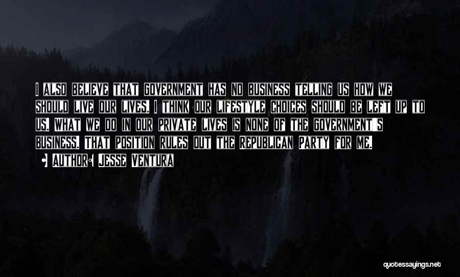 Jesse Ventura Quotes: I Also Believe That Government Has No Business Telling Us How We Should Live Our Lives. I Think Our Lifestyle