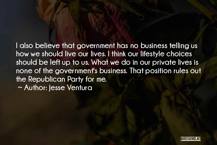 Jesse Ventura Quotes: I Also Believe That Government Has No Business Telling Us How We Should Live Our Lives. I Think Our Lifestyle