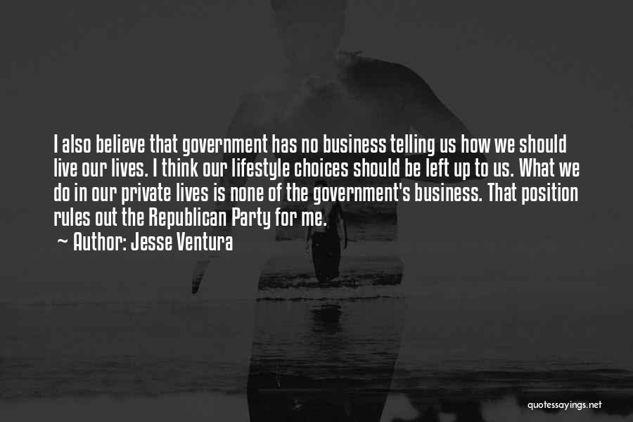 Jesse Ventura Quotes: I Also Believe That Government Has No Business Telling Us How We Should Live Our Lives. I Think Our Lifestyle