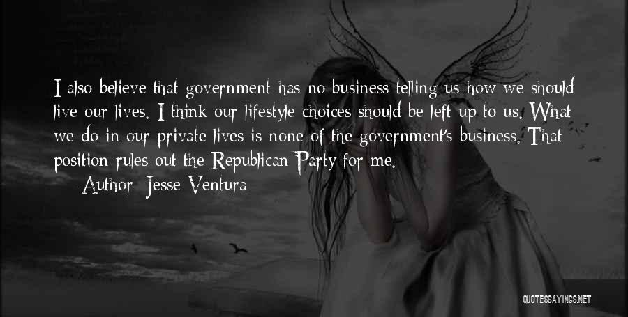 Jesse Ventura Quotes: I Also Believe That Government Has No Business Telling Us How We Should Live Our Lives. I Think Our Lifestyle